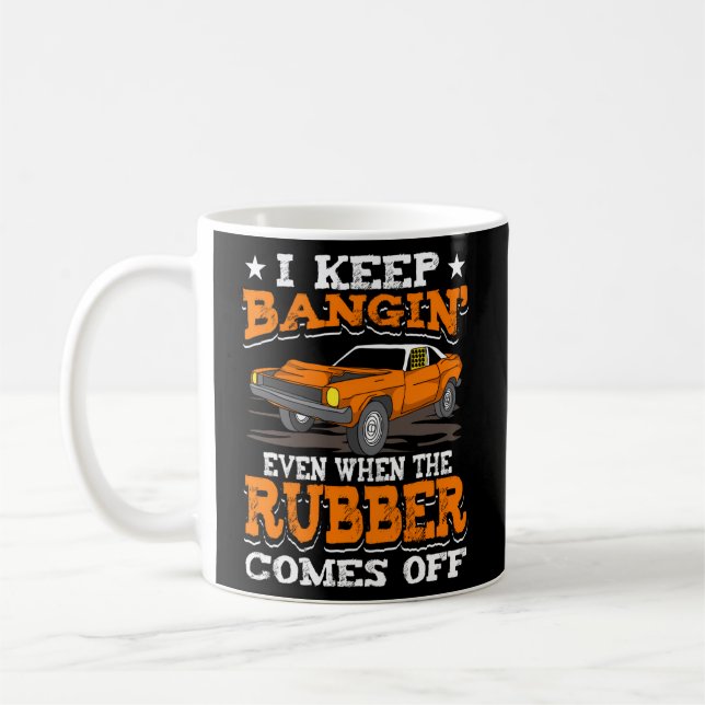 I Keep Bangin Rubber Comes Off I Demolition Derby Coffee Mug (Left)