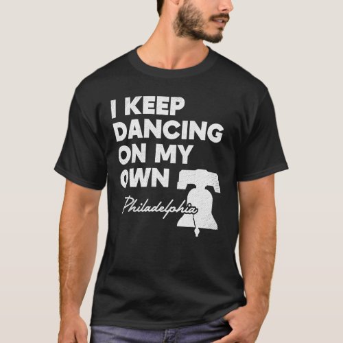 I Keep Dancing on My Own Philadelphia Philly Funny T_Shirt