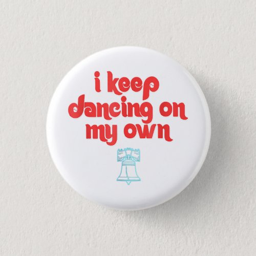 I Keep Dancing on My Own Philly Philadelphia  Button