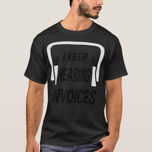 I Keep Hearing Invoices 2 T_Shirt