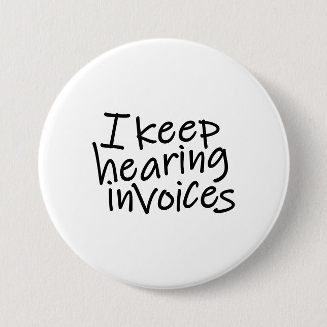 I Keep Hearing Invoices Button (Front)