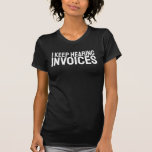 I Keep Hearing Invoices CPA Accountant Accounting  T-Shirt