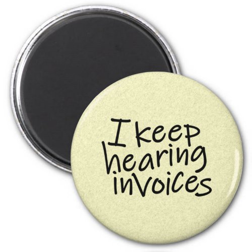 I Keep Hearing Invoices Magnet