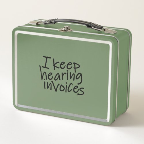 I Keep Hearing Invoices Metal Lunch Box