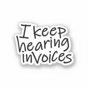 I Keep Hearing Invoices Sticker