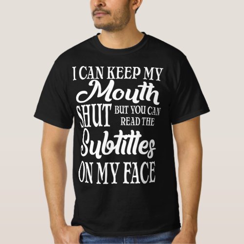I Keep My Mouth Shut But Read Subtitles On My Face T_Shirt