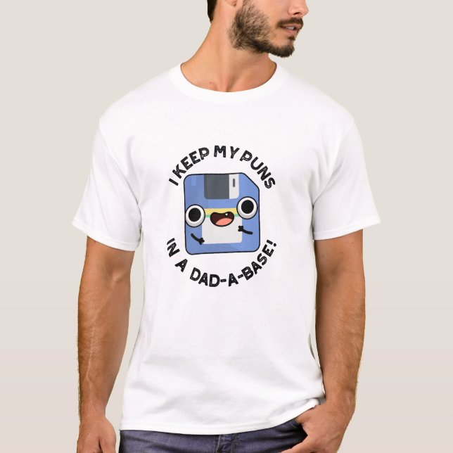 I Keep My Puns In A Dad-a-base Funny Dad Pun  T-Shirt (Front)