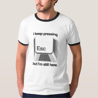 I keep pressing esc T-Shirt