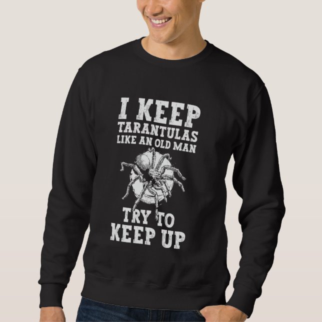 I Keep Tarantulas Like An Old Man Bird Spider Sweatshirt (Front)