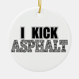 I Kick Asphalt Ceramic Ornament