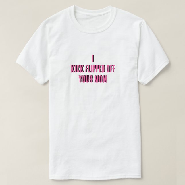 I kick flipped off your mom t-shirt (Design Front)