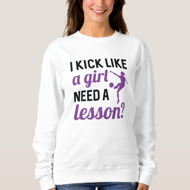 I Kick Like A Girl Need A Lesson Sweatshirt (Front)