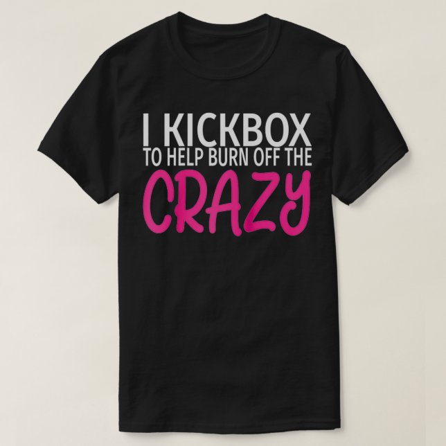I Kickbo to Burn Off The Crazy  Funny Kickboing  T-Shirt (Design Front)