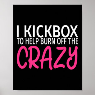 I Kickbox To Burn Off The Crazy - Kickboxing Poster