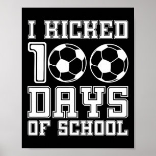 I Kicked 100 Days Of School Soccer 100th Day Sport Poster