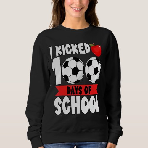 I Kicked 100 Days Of School Soccer 100th Day Sweatshirt