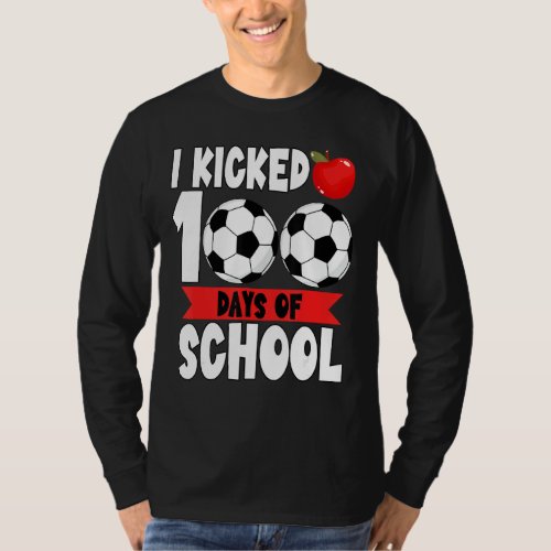 I Kicked 100 Days Of School Soccer 100th Day T_Shirt