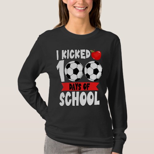 I Kicked 100 Days Of School Soccer 100th Day T_Shirt