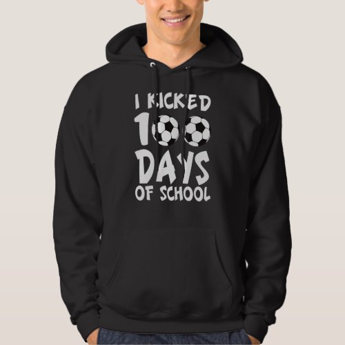 I Kicked 100 Days Of School Soccer Sports Player B Hoodie