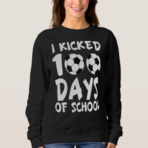 I Kicked 100 Days Of School Soccer Sports Player B Sweatshirt
