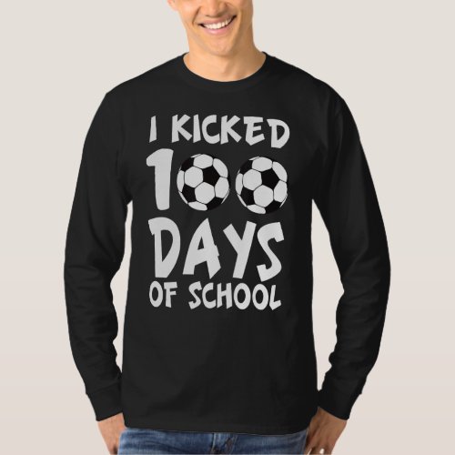 I Kicked 100 Days Of School Soccer Sports Player B T_Shirt