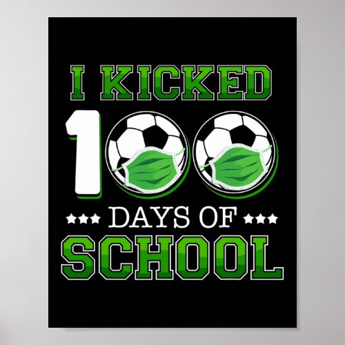 I Kicked 100 Days Of School Soccer Wearing Face Ma Poster