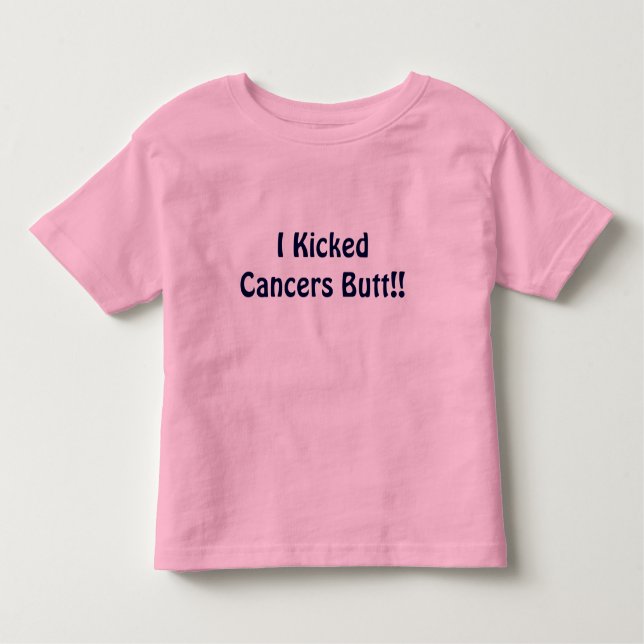I Kicked Cancers Butt!! Toddler T-Shirt (Front)