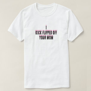 I kicked flipped off your mom T-Shirt