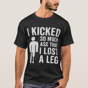 I Kicked So Much Asz I Lost A Leg © FB @ #USAPatri T-Shirt