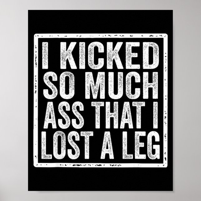 I Kicked So Much That I Lost A Leg Funny Leg Amput Poster (Front)