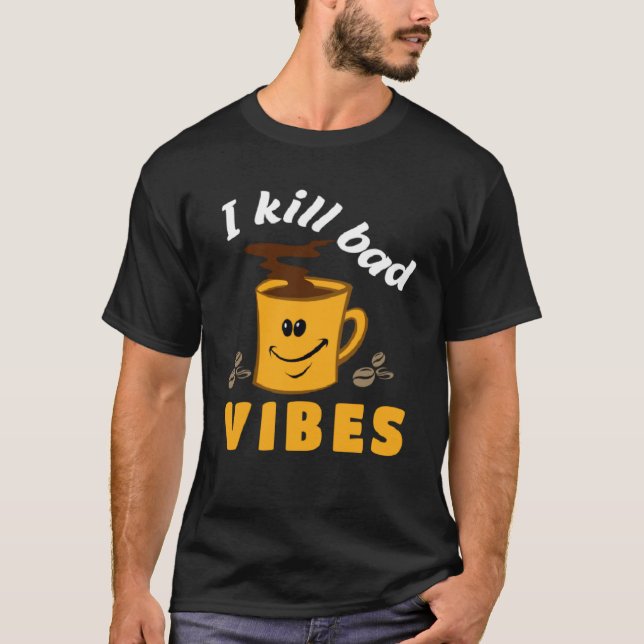 I kill Bad Vibes Barista Apparel Coffe  Coffee T-Shirt (Front)