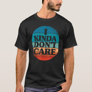 I kinda don't care statement - I kinda dont care T-Shirt