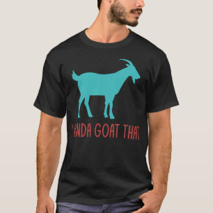 I Kinda Goat That Funny Goat Lovers Pun Dad Jokes T-Shirt