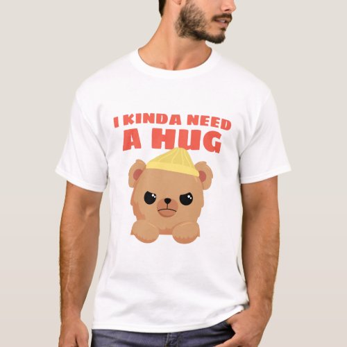 I Kinda Need A Hug Teddy Bear T_Shirt