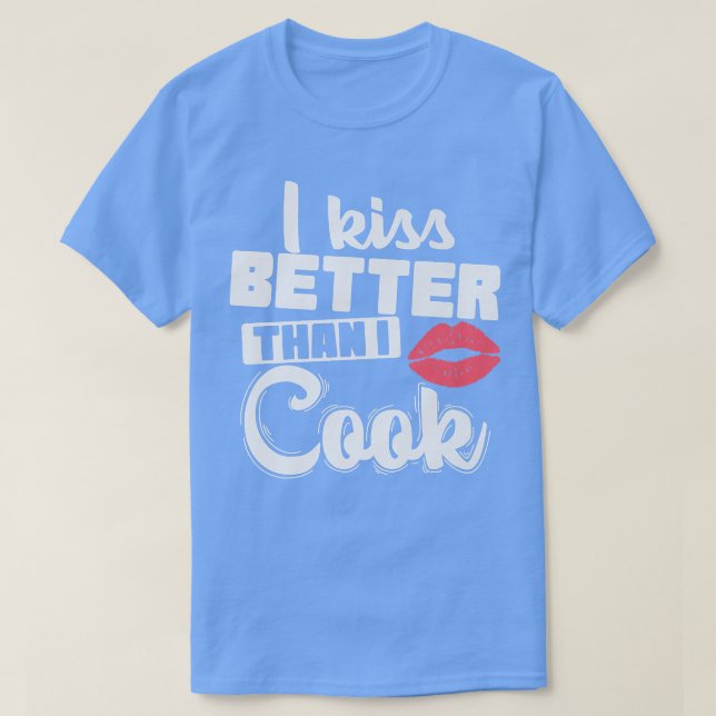 I kiss Better Than I Cook Cooking T-Shirt (Design Front)