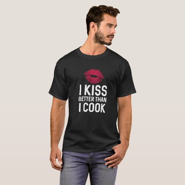 I kiss better than I cook lover humor t shirt (Front Full)