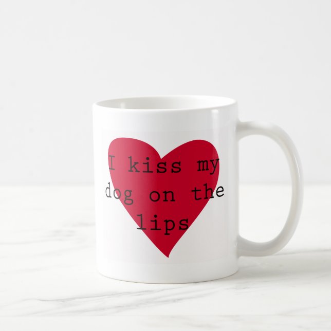 I kiss my dog on the lips coffee mug (Right)