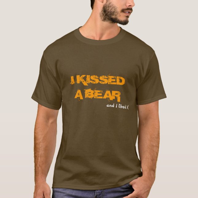 I KISSED A BEAR, and I liked it! T-Shirt (Front)