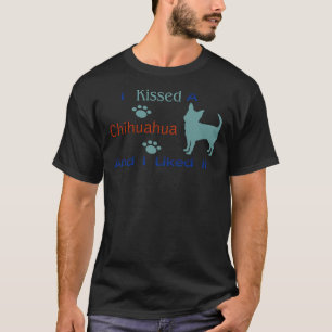I Kissed A Chihuahua & I Liked It T-Shirt