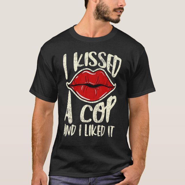 I Kissed A Cop And I Liked It Woman Police Mom Gir T-Shirt (Front)