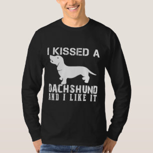I Kissed A Dachshund And I Like It T-Shirt