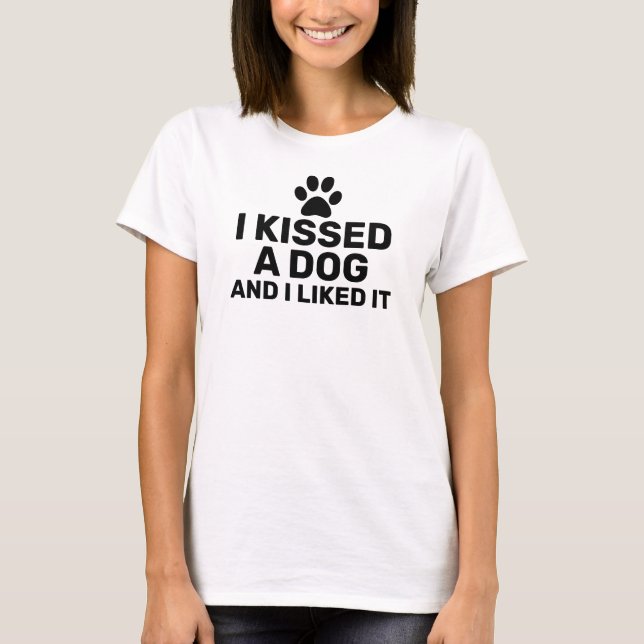 I kissed a dog and I liked it Saying T-Shirt (Front)