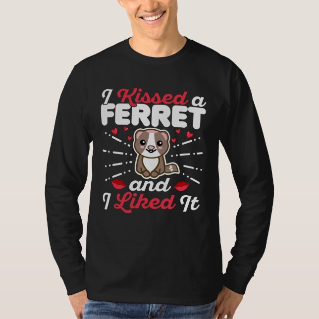 I Kissed a Ferret and I Liked It  I Love My Ferret T-Shirt (Front)