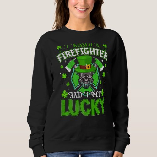 I Kissed A Firefighter And I Got Lucky Funny St Pa Sweatshirt