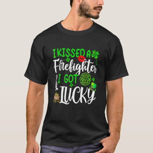 I Kissed A Firefighter And I Got Lucky St Patrick T_Shirt