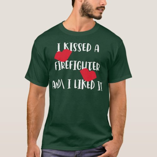I Kissed A Firefighter And I Liked It Fireman  T_Shirt