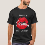 I Kissed A Fireman And I Liked It T-Shirt