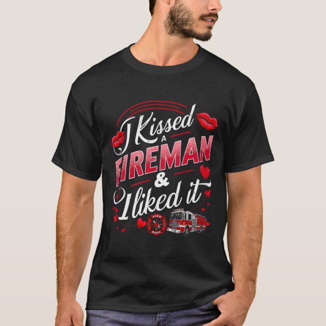 I Kissed A Fireman I Liked It Firefighter Valentin T-Shirt (Front)