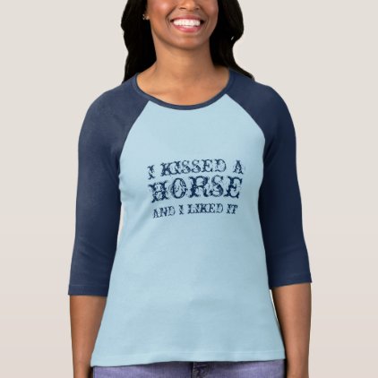 I KISSED A HORSE AND I LIKED IT T-Shirt