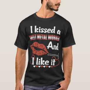I kissed a sneet metal worker and I like it girlfr T-Shirt
